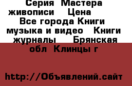 Серия “Мастера живописи“ › Цена ­ 300 - Все города Книги, музыка и видео » Книги, журналы   . Брянская обл.,Клинцы г.